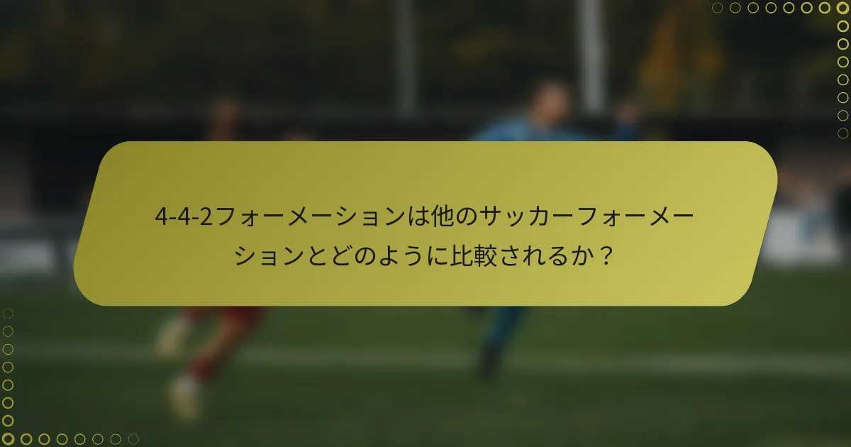 4-4-2フォーメーションは他のサッカーフォーメーションとどのように比較されるか？