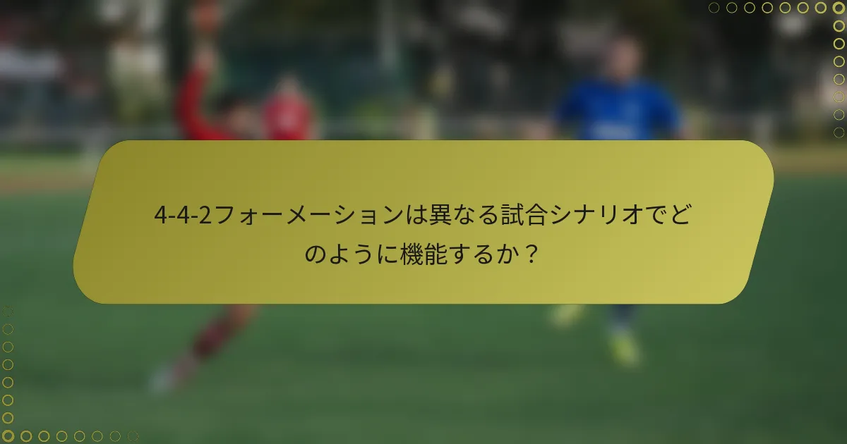 4-4-2フォーメーションは異なる試合シナリオでどのように機能するか?