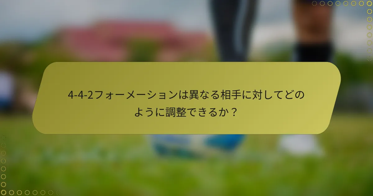 4-4-2フォーメーションは異なる相手に対してどのように調整できるか？