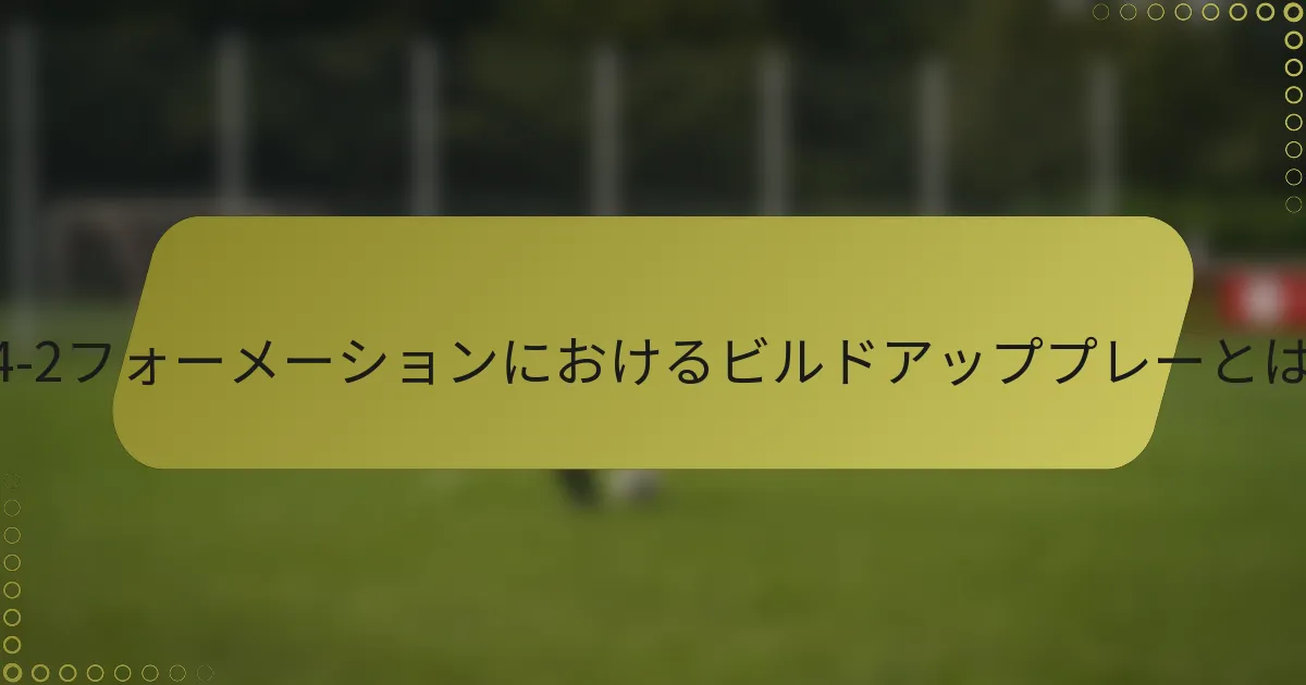 4-4-2フォーメーションにおけるビルドアッププレーとは?
