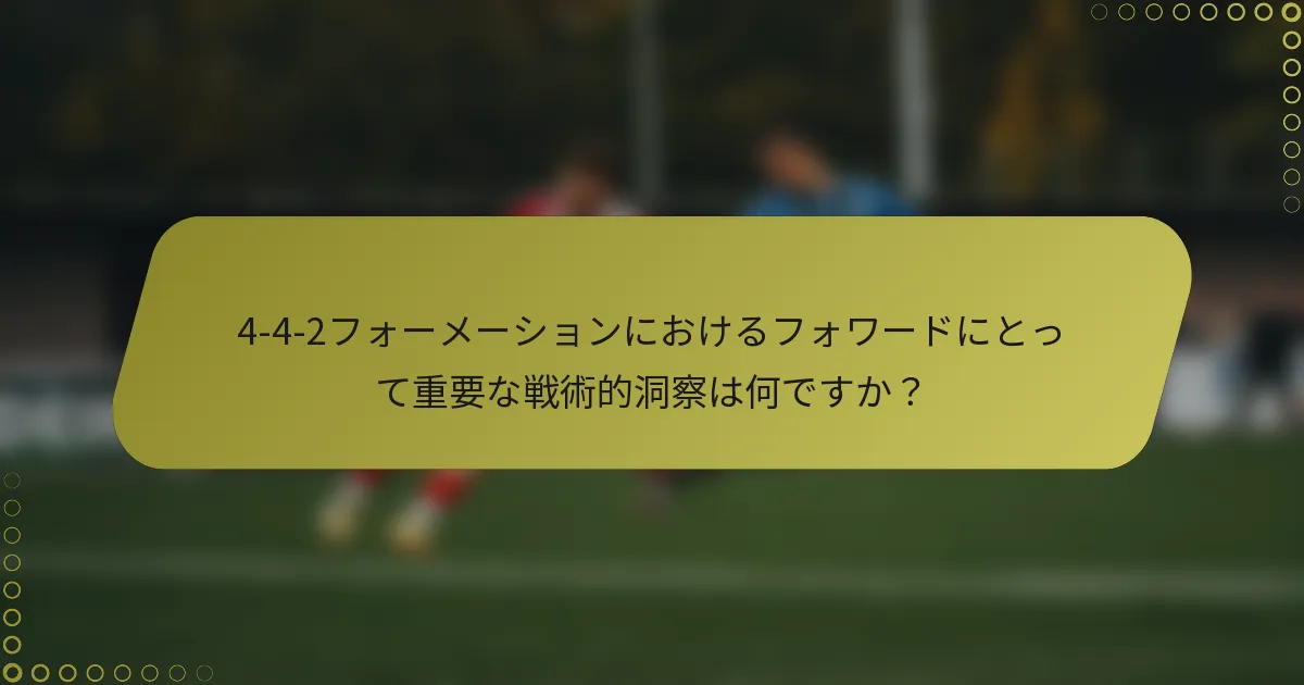 4-4-2フォーメーションにおけるフォワードにとって重要な戦術的洞察は何ですか？