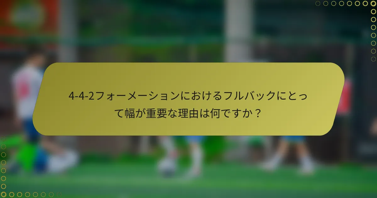 4-4-2フォーメーションにおけるフルバックにとって幅が重要な理由は何ですか?