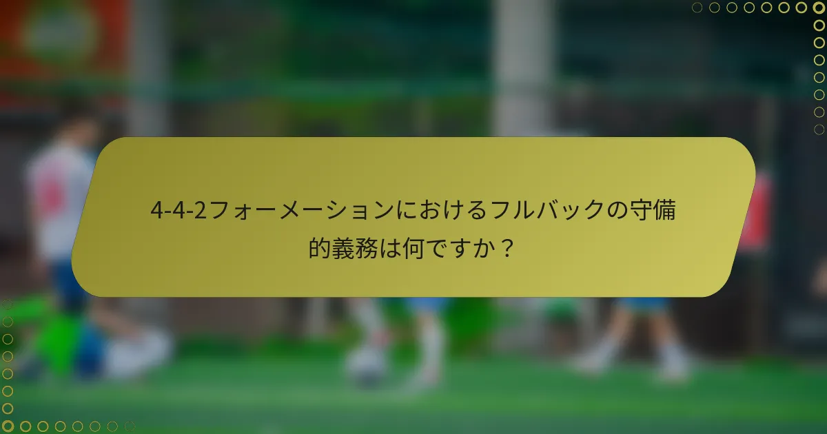 4-4-2フォーメーションにおけるフルバックの守備的義務は何ですか?