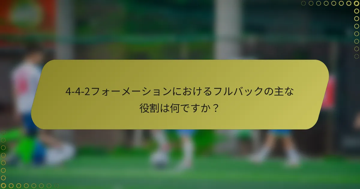 4-4-2フォーメーションにおけるフルバックの主な役割は何ですか?