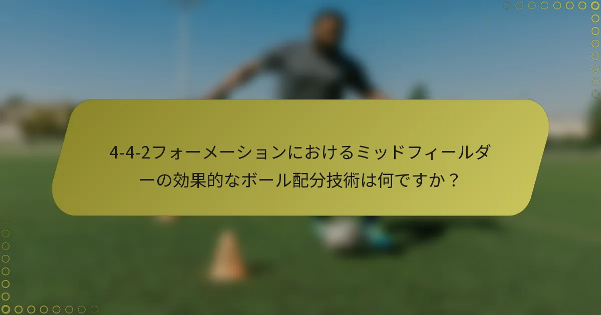 4-4-2フォーメーションにおけるミッドフィールダーの効果的なボール配分技術は何ですか？