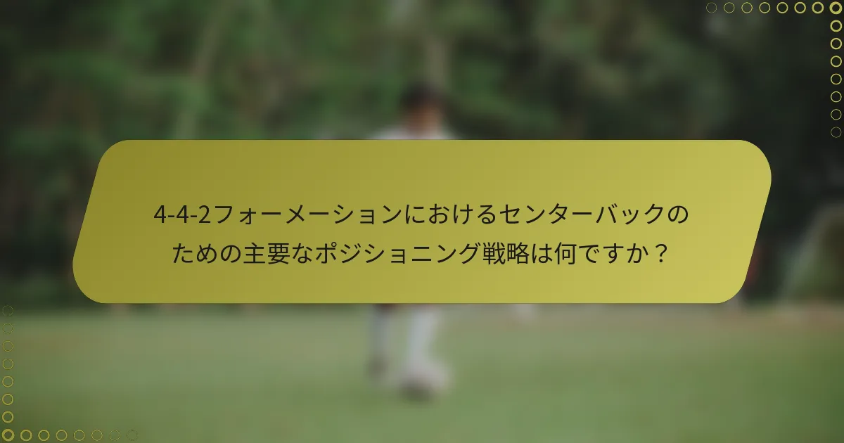 4-4-2フォーメーションにおけるセンターバックのための主要なポジショニング戦略は何ですか？