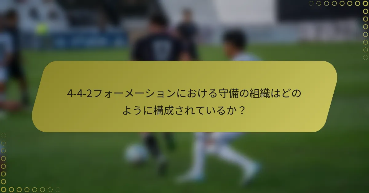 4-4-2フォーメーションにおける守備の組織はどのように構成されているか？