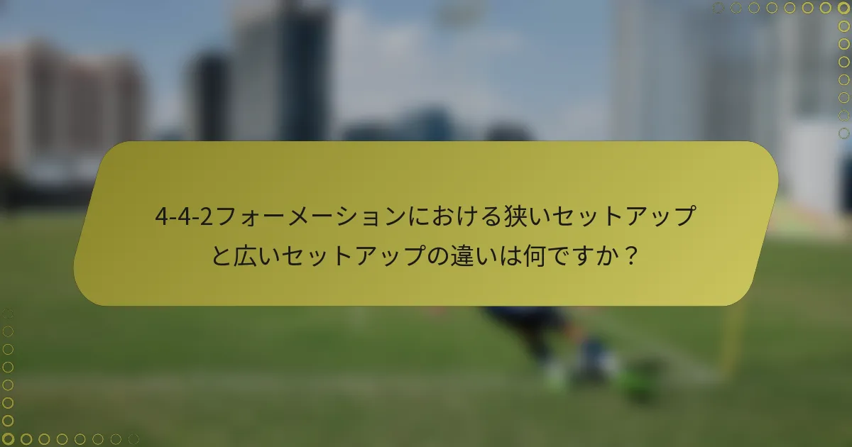 4-4-2フォーメーションにおける狭いセットアップと広いセットアップの違いは何ですか？