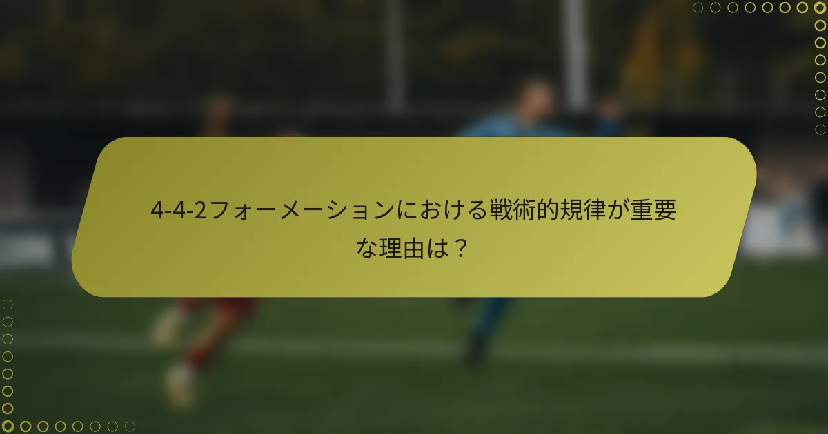 4-4-2フォーメーションにおける戦術的規律が重要な理由は？