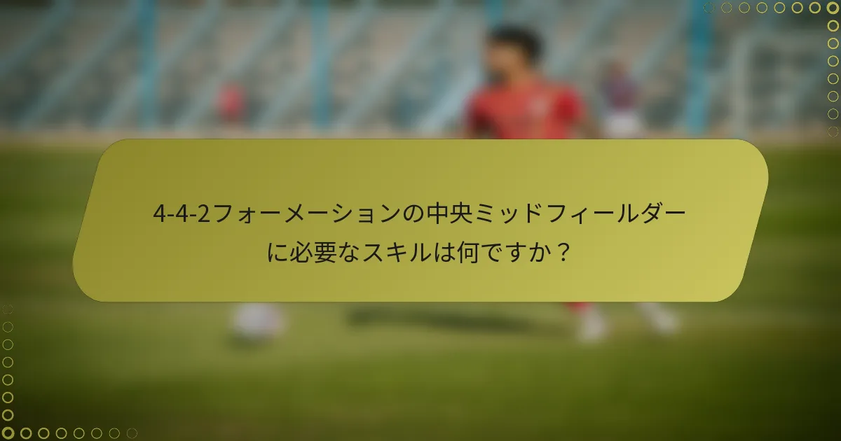 4-4-2フォーメーションの中央ミッドフィールダーに必要なスキルは何ですか？