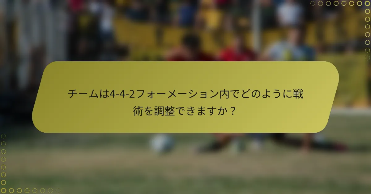 チームは4-4-2フォーメーション内でどのように戦術を調整できますか？