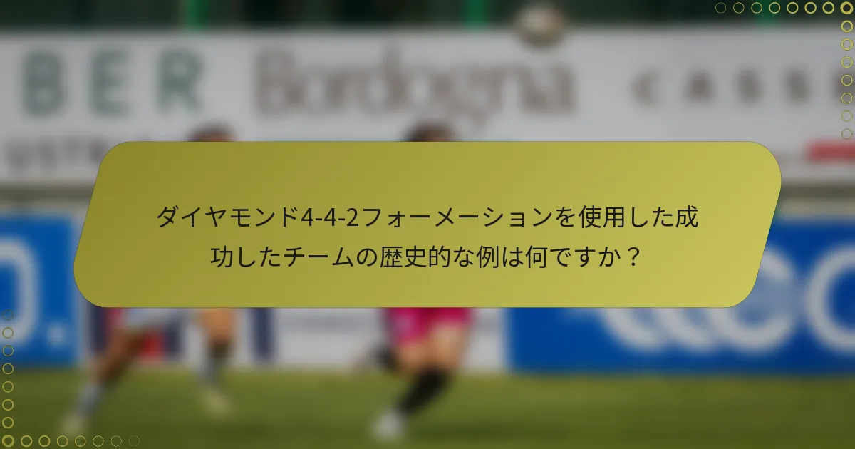 ダイヤモンド4-4-2フォーメーションを使用した成功したチームの歴史的な例は何ですか？