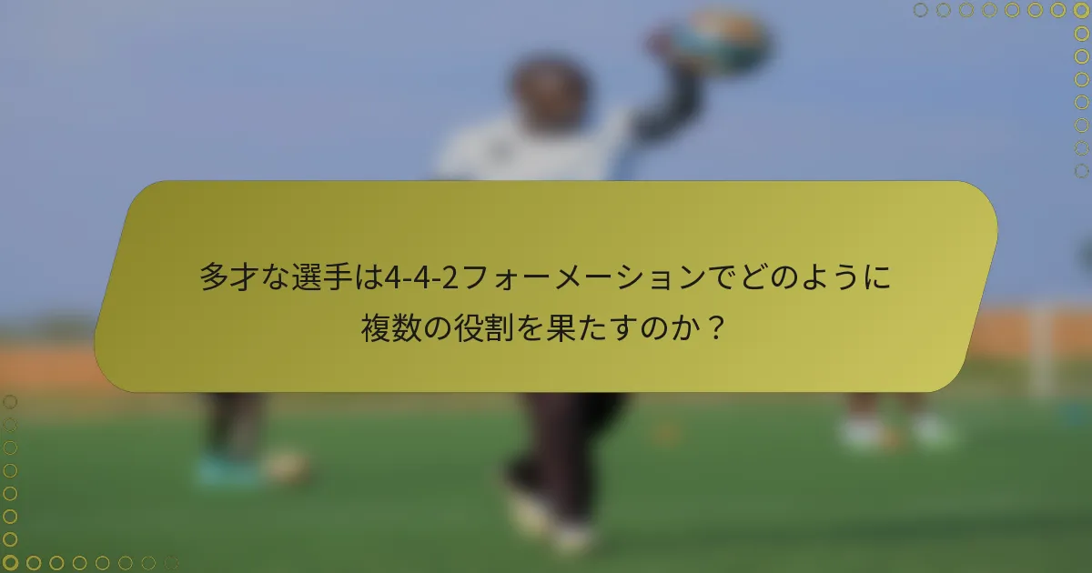 多才な選手は4-4-2フォーメーションでどのように複数の役割を果たすのか？