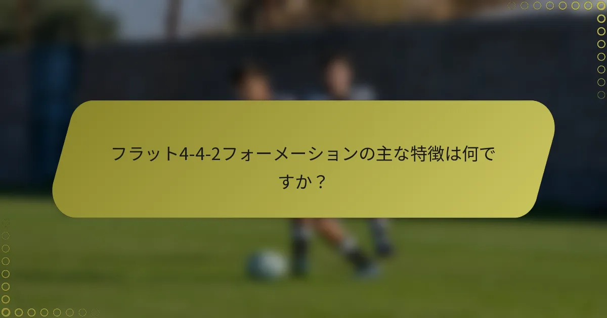 フラット4-4-2フォーメーションの主な特徴は何ですか？