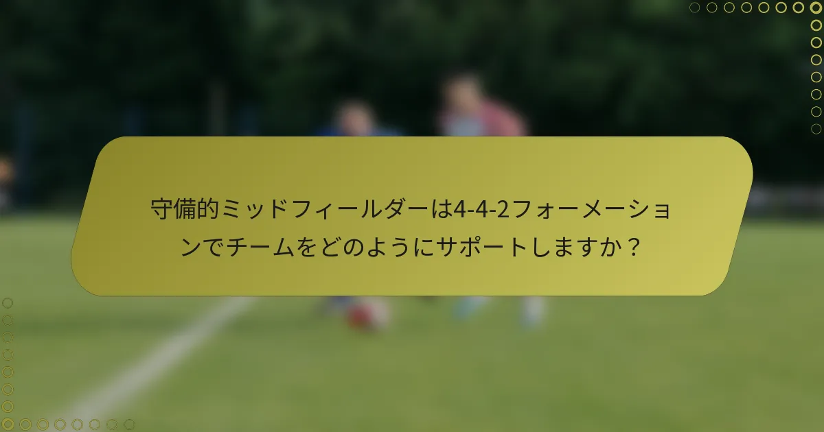 守備的ミッドフィールダーは4-4-2フォーメーションでチームをどのようにサポートしますか?