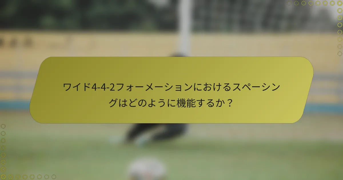 ワイド4-4-2フォーメーションにおけるスペーシングはどのように機能するか?