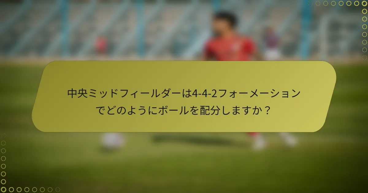 中央ミッドフィールダーは4-4-2フォーメーションでどのようにボールを配分しますか？